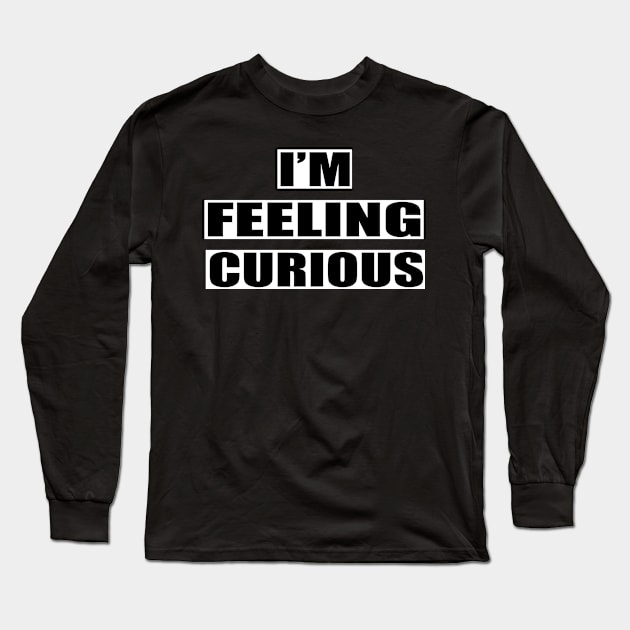 I'm Feeling Curious Long Sleeve T-Shirt by amitsurti